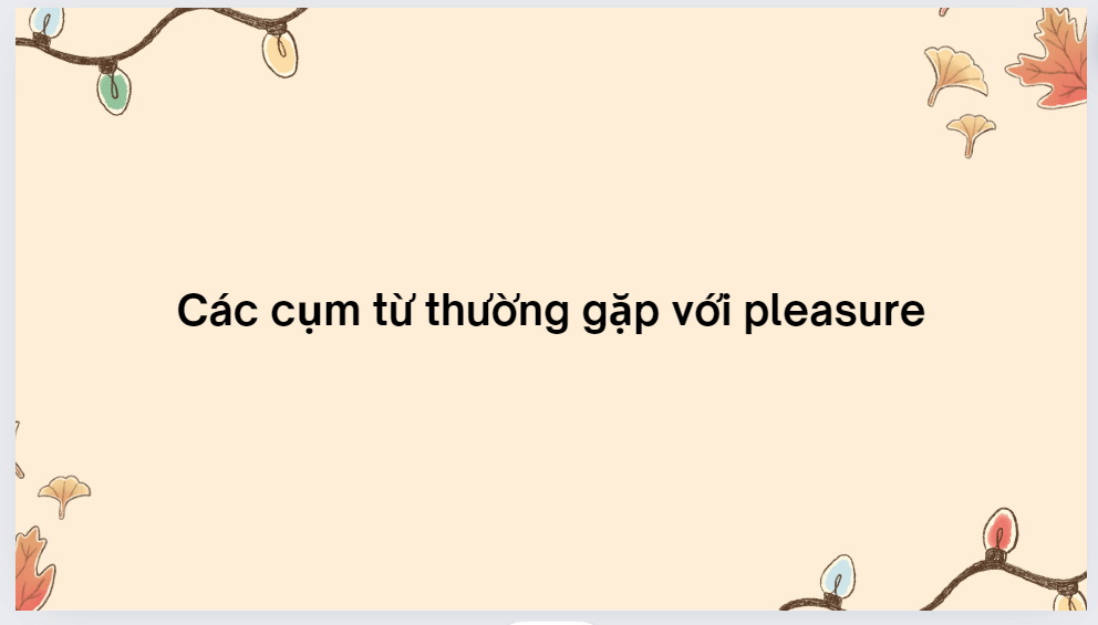 Các cụm từ thường gặp với pleasure