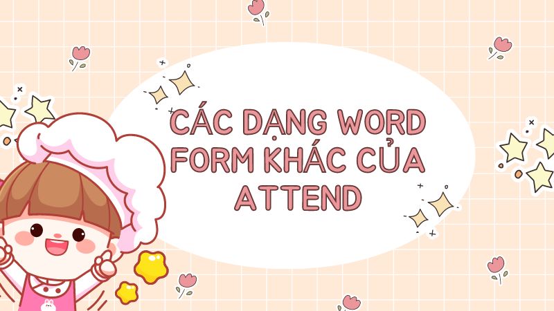 Các dạng word form khác của Attend