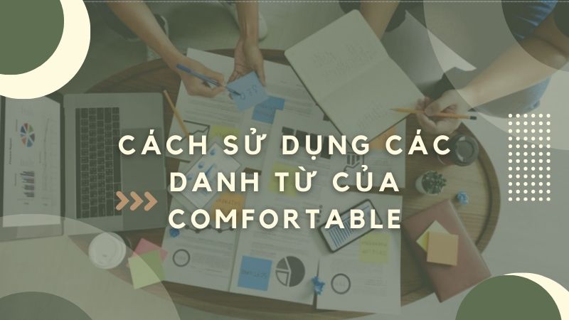 Cách sử dụng các danh từ của comfortable