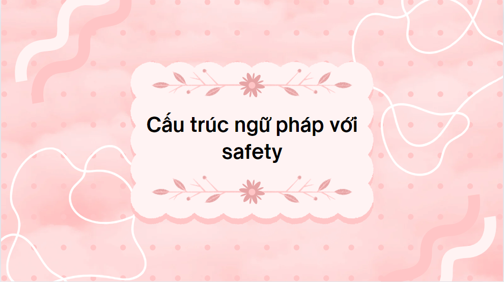 Cấu trúc ngữ pháp với safety