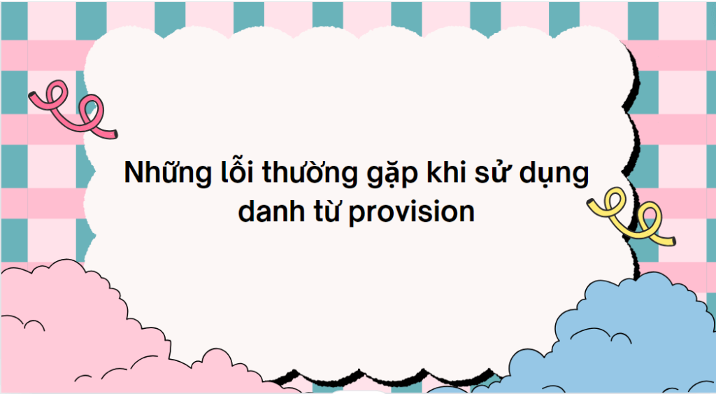 Những lỗi thường gặp khi sử dụng danh từ provision