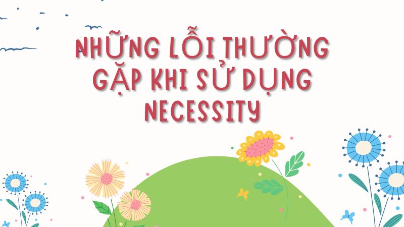 Những lỗi thường gặp khi sử dụng necessity