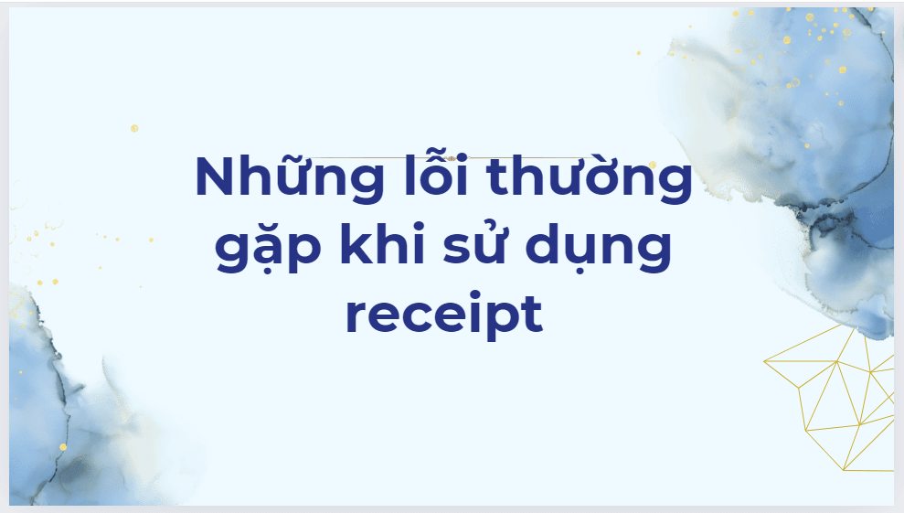 Những lỗi thường gặp khi sử dụng receipt