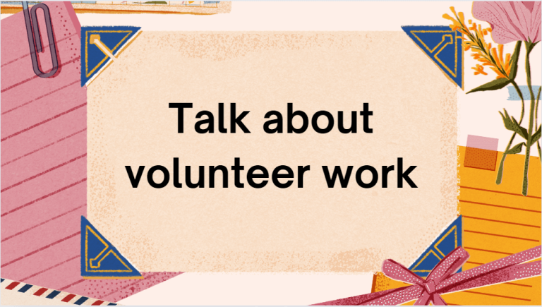 Talk about volunteer work – Bài mẫu giúp bạn đạt điểm cao