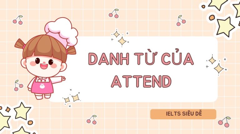 Danh từ của attend là gì? Team luyện IELTS đã biết?