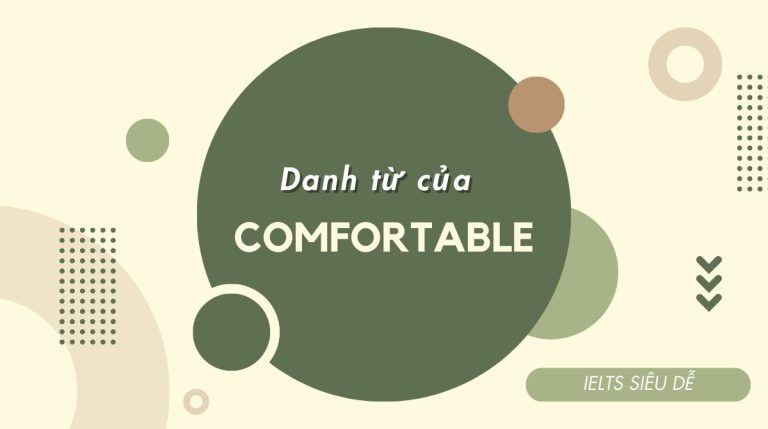 Danh từ của comfortable cùng list các từ vựng liên quan và cách sử dụng chuẩn nhất!