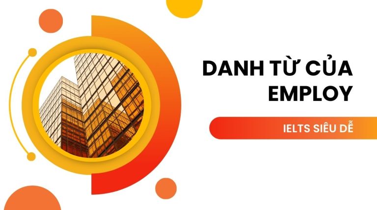 Danh từ của employ là gì? Cách dùng cấu trúc employ trong tiếng Anh