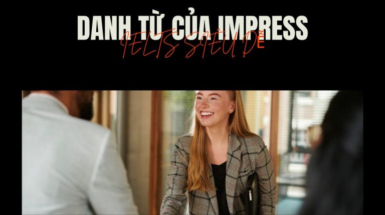 Danh từ của impress là gì? Cách sử dụng impress chính xác