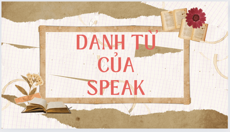 Speak là gì? Danh từ của speak, cấu trúc và cách dùng đầy đủ nhất